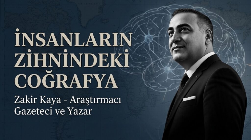 Zakir Kaya Araştırmacı Gazeteci ve Yazar İnsanların Zihnindeki Coğrafya haber ve analiz görseli